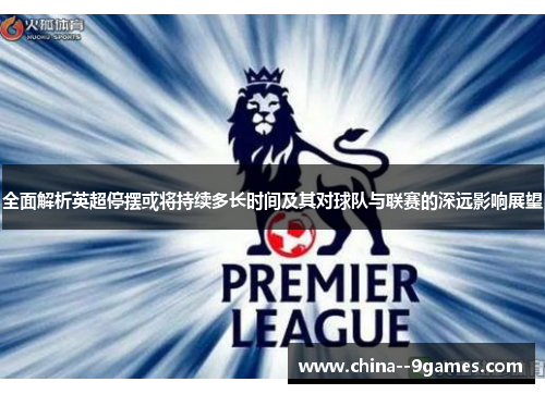 全面解析英超停摆或将持续多长时间及其对球队与联赛的深远影响展望
